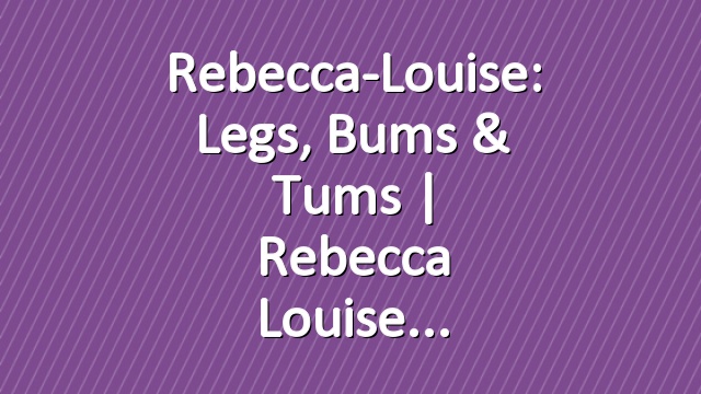 Rebecca-Louise: Legs, Bums & Tums | Rebecca Louise