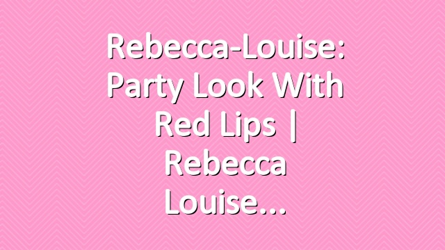 Rebecca-Louise: Party Look with Red Lips | Rebecca Louise