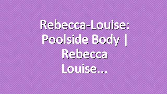Rebecca-Louise: Poolside Body | Rebecca Louise
