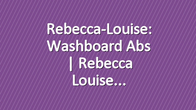 Rebecca-Louise: Washboard Abs | Rebecca Louise