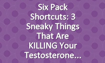 Six Pack Shortcuts: 3 Sneaky Things That Are KILLING Your Testosterone