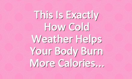 This Is Exactly How Cold Weather Helps Your Body Burn More Calories
