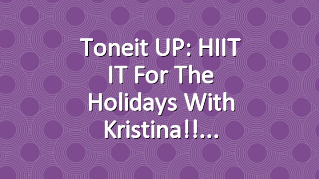 Toneit UP: HIIT IT for the Holidays with Kristina!!