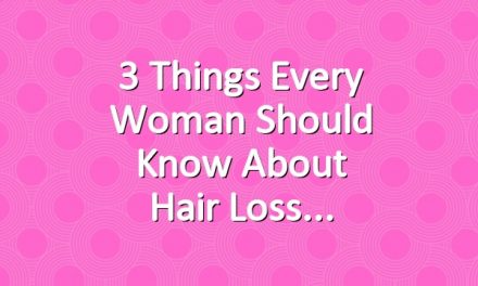 3 Things Every Woman Should Know About Hair Loss