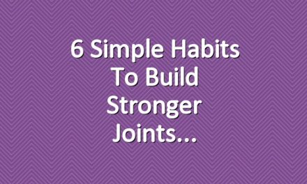 6 Simple Habits To Build Stronger Joints
