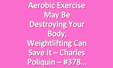 Aerobic exercise may be destroying your body, weightlifting can save it – Charles Poliquin – #378