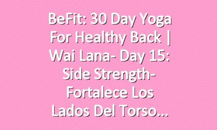 BeFit: 30 Day Yoga for Healthy Back | Wai Lana- Day 15: Side Strength- Fortalece los lados del torso
