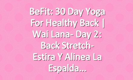 BeFit: 30 Day Yoga for Healthy Back | Wai Lana- Day 2: Back Stretch- Estira y alinea la espalda