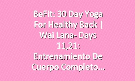 BeFit: 30 Day Yoga for Healthy Back | Wai Lana- Days 11,21: Entrenamiento de cuerpo completo