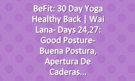 BeFit: 30 Day Yoga Healthy Back | Wai Lana- Days 24,27: Good Posture- Buena postura, apertura de caderas
