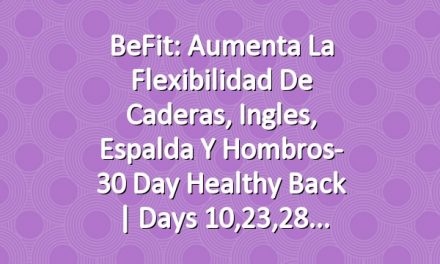 BeFit: Aumenta la flexibilidad de caderas, ingles, espalda y hombros- 30 Day Healthy Back | Days 10,23,28