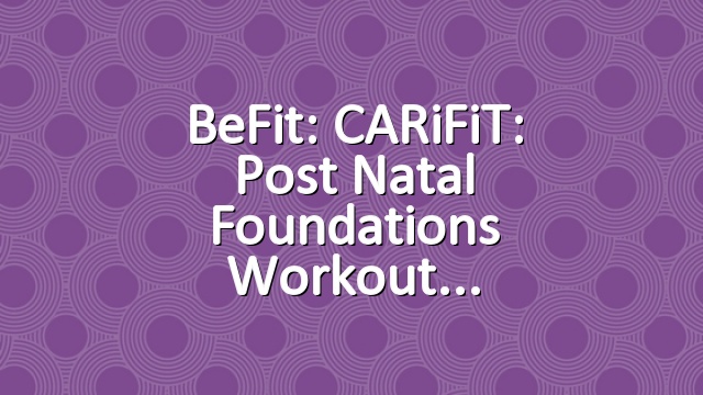 BeFit: CARiFiT: Post Natal Foundations Workout
