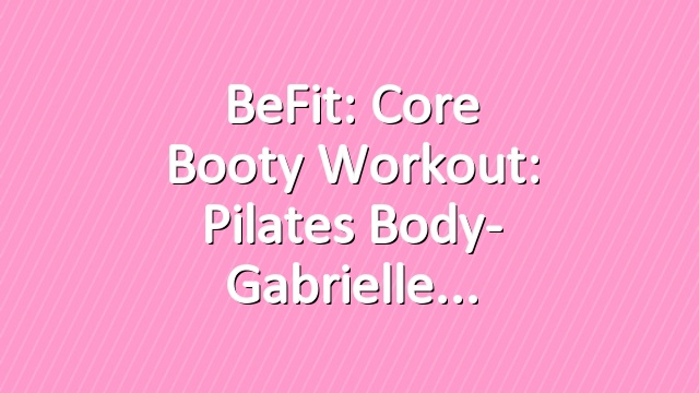 BeFit: Core Booty Workout: Pilates Body- Gabrielle