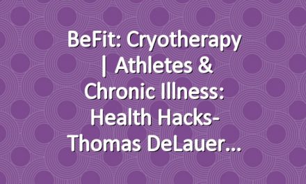 BeFit: Cryotherapy | Athletes & Chronic Illness: Health Hacks- Thomas DeLauer