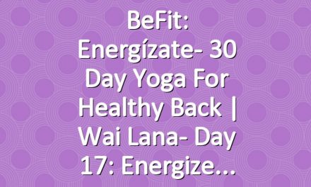 BeFit: Energízate- 30 Day Yoga for Healthy Back | Wai Lana- Day 17: Energize