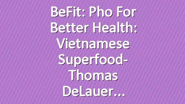 BeFit: Pho for Better Health: Vietnamese Superfood- Thomas DeLauer