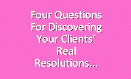 Four Questions for Discovering Your Clients’ Real Resolutions