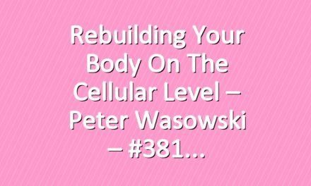 Rebuilding Your Body on the Cellular Level – Peter Wasowski – #381