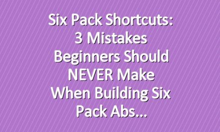 Six Pack Shortcuts: 3 Mistakes Beginners Should NEVER Make When Building Six Pack Abs