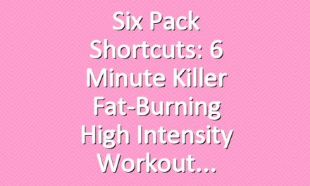 Six Pack Shortcuts: 6 Minute Killer Fat-Burning High Intensity Workout