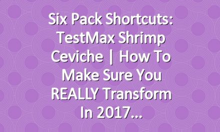 Six Pack Shortcuts: TestMax Shrimp Ceviche | How To Make Sure You REALLY Transform In 2017