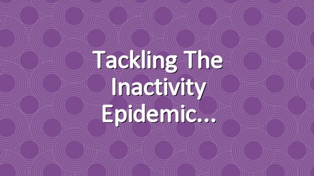 Tackling the Inactivity Epidemic