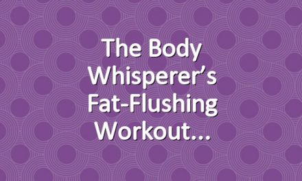 The Body Whisperer’s Fat-Flushing Workout