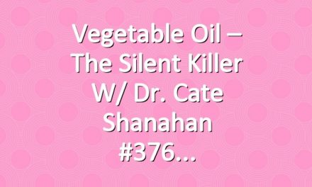 Vegetable Oil – The Silent Killer w/ Dr. Cate Shanahan #376