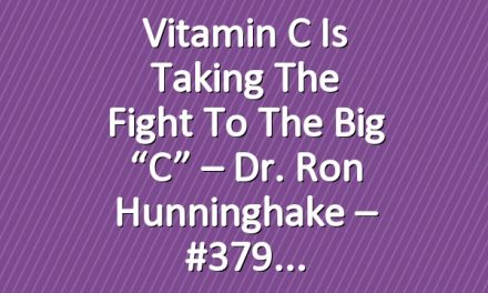 Vitamin C Is Taking The Fight To The Big “C” – Dr. Ron Hunninghake – #379