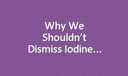 Why We Shouldn’t Dismiss Iodine