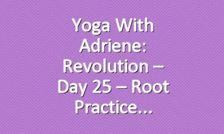 Yoga With Adriene: Revolution – Day 25 – Root Practice