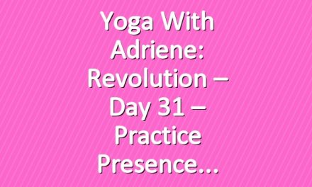Yoga With Adriene: Revolution – Day 31 – Practice Presence