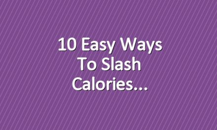 10 Easy Ways To Slash Calories