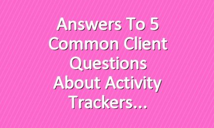 Answers to 5 Common Client Questions About Activity Trackers