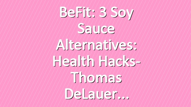 BeFit: 3 Soy Sauce Alternatives: Health Hacks- Thomas DeLauer