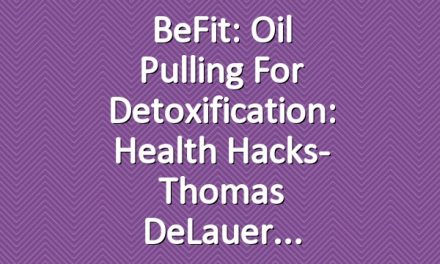 BeFit: Oil Pulling for Detoxification: Health Hacks- Thomas DeLauer