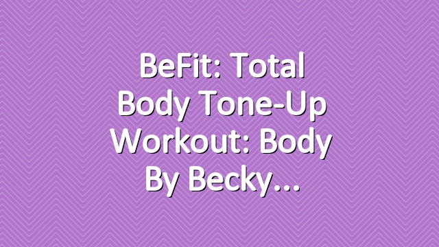 BeFit: Total Body Tone-Up Workout: Body by Becky
