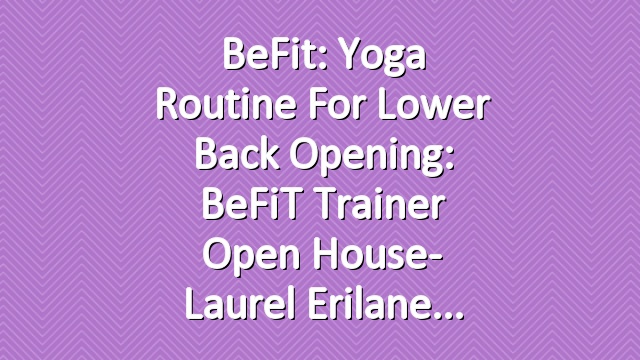 BeFit: Yoga Routine for Lower Back Opening: BeFiT Trainer Open House- Laurel Erilane