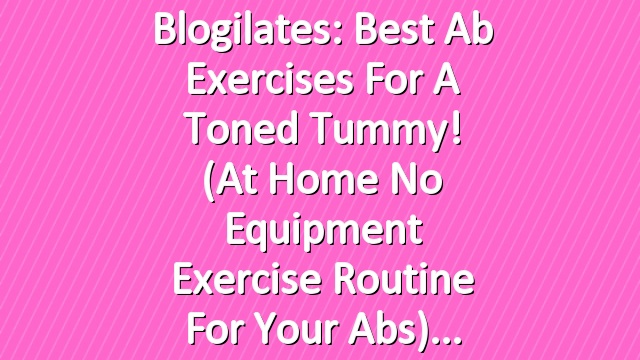 Blogilates: Best Ab Exercises for a Toned Tummy! (At Home No Equipment Exercise Routine for your Abs)
