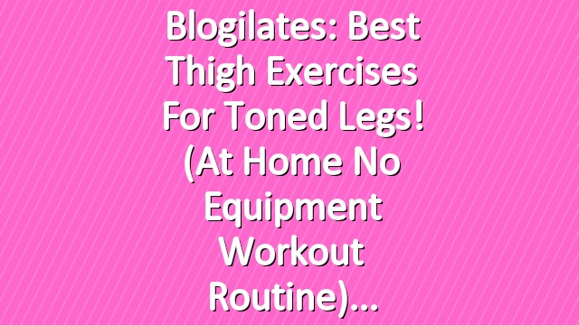 Blogilates: Best Thigh Exercises for Toned Legs! (At Home No Equipment Workout Routine)