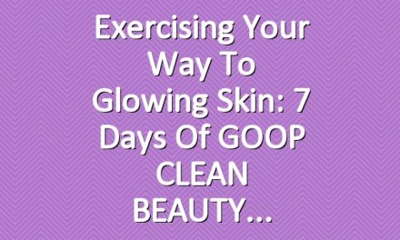 Exercising Your Way to Glowing Skin: 7 Days of GOOP CLEAN BEAUTY