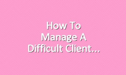 How to Manage a Difficult Client