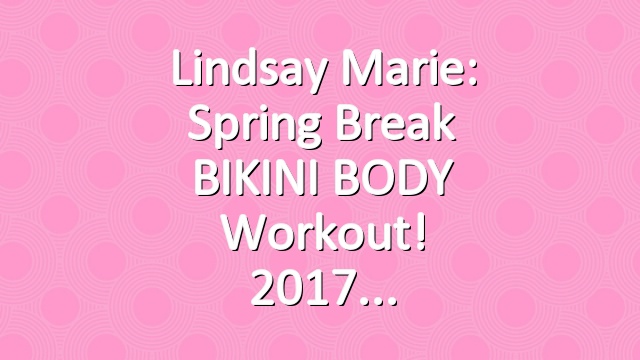 Lindsay Marie: Spring Break BIKINI BODY Workout! 2017