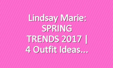 Lindsay Marie: SPRING TRENDS 2017 | 4 outfit ideas