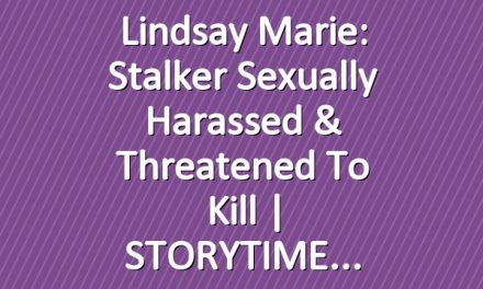 Lindsay Marie: Stalker Sexually Harassed & Threatened To Kill | STORYTIME