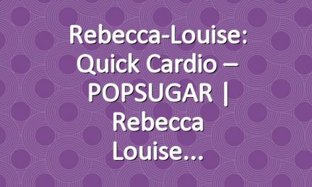Rebecca-Louise: Quick Cardio – POPSUGAR | Rebecca Louise
