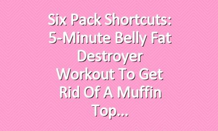 Six Pack Shortcuts: 5-Minute Belly Fat Destroyer Workout To Get Rid Of A Muffin Top
