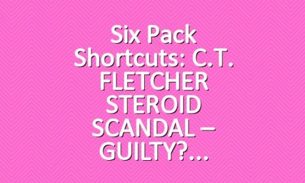 Six Pack Shortcuts: C.T. FLETCHER STEROID SCANDAL – GUILTY?