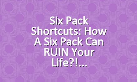Six Pack Shortcuts: How A Six Pack Can RUIN Your Life?!