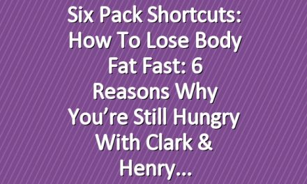 Six Pack Shortcuts: How To Lose Body Fat Fast: 6 Reasons Why You’re Still Hungry With Clark & Henry
